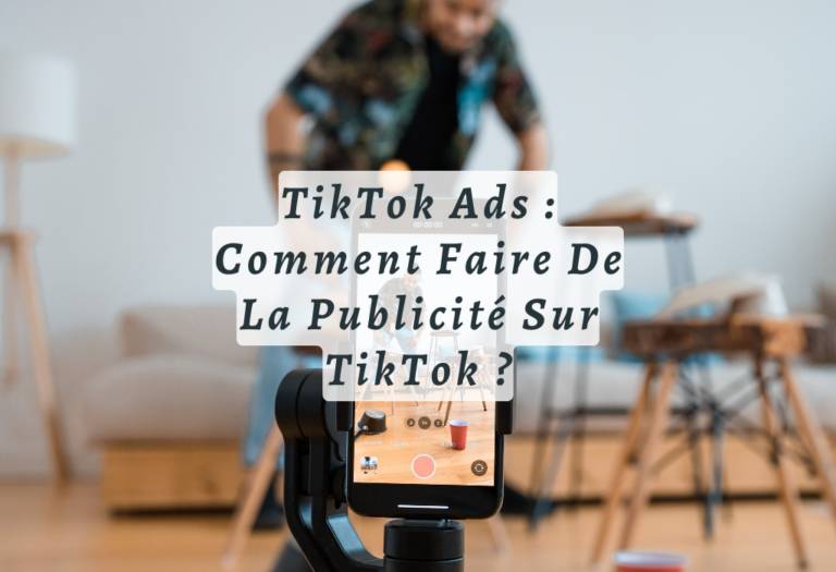 TikTok Ads : Comment Faire De La Publicité Sur TikTok ?