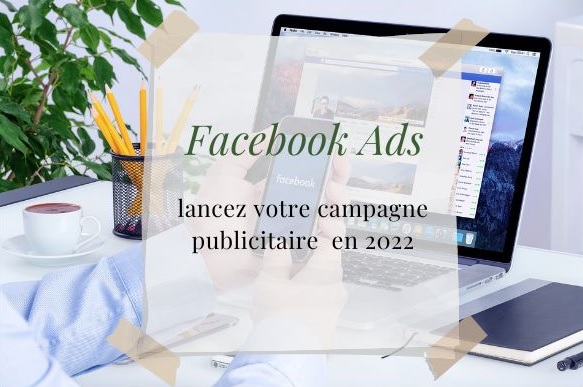 Comment utiliser Facebook Ads : Guide Pour lancer votre campagne publicitaire