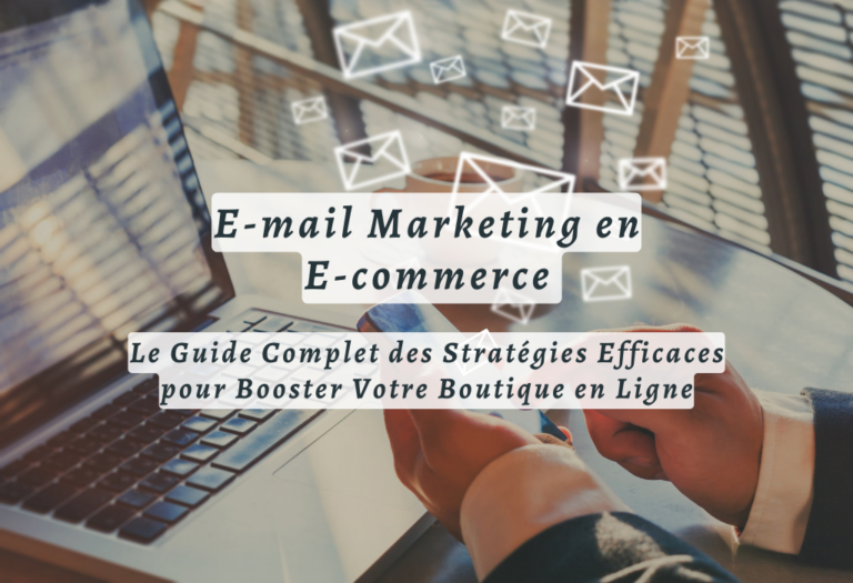 E-mail Marketing en E-commerce : Le Guide Complet des Stratégies Efficaces pour Booster Votre Boutique en Ligne