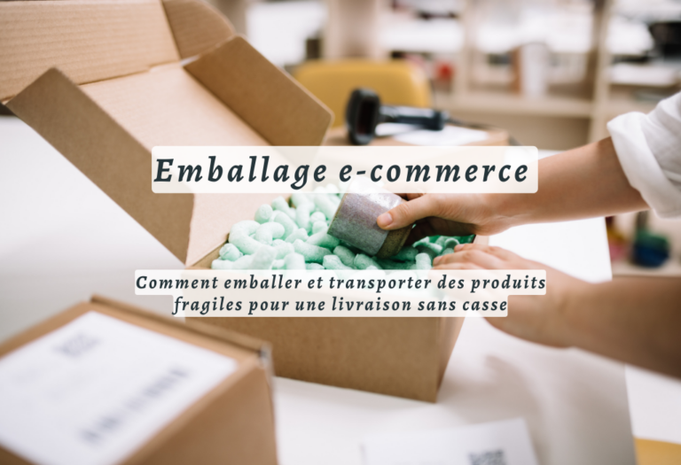 Emballage e-commerce : Comment emballer et transporter des produits fragiles pour une livraison sans casse