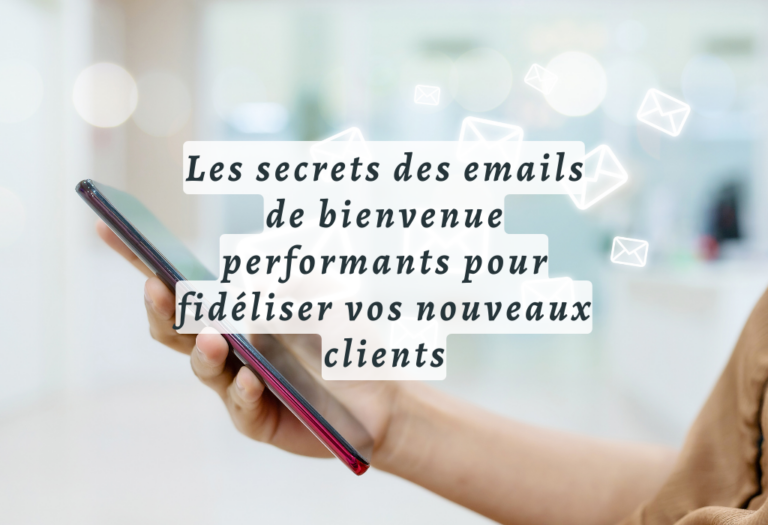 Les secrets des emails de bienvenue performants pour fidéliser vos nouveaux clients