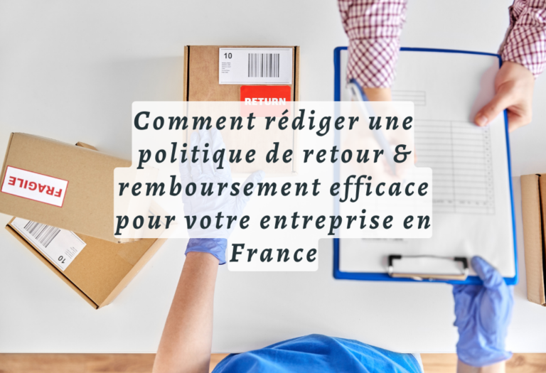 Comment rédiger une politique de retour & remboursement efficace pour votre entreprise en France