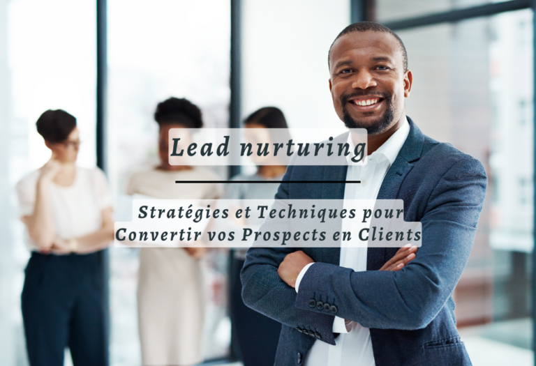 Lead nurturing : Stratégies et Techniques pour Convertir vos Prospects en Clients