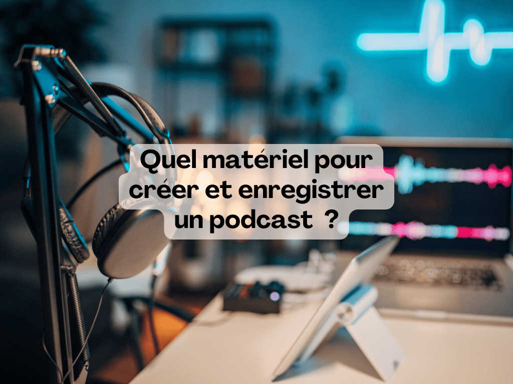 Quel matériel pour créer et enregistrer un podcast